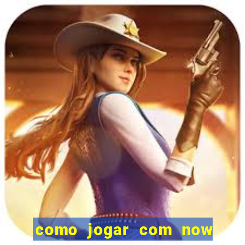 como jogar com now no big win